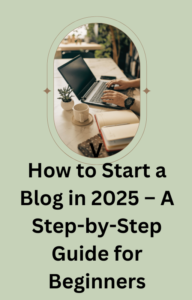 How to Start a Blog in 2025 – A Step-by-Step Guide for Beginners